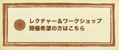 レクチャー&ワークショップ開催希望の方はこちら